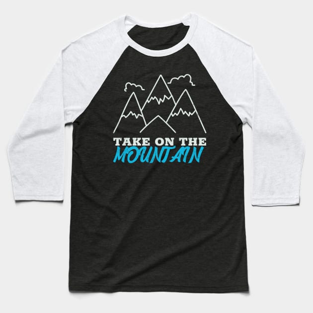 Take On The Mountain Mountain Rock Climbing Baseball T-Shirt by superteeshop